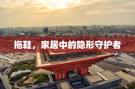 拖鞋，家居中的隐形守护者