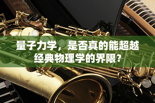 量子力学，是否真的能超越经典物理学的界限？