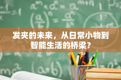 发夹的未来，从日常小物到智能生活的桥梁？