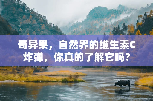 奇异果，自然界的维生素C炸弹，你真的了解它吗？