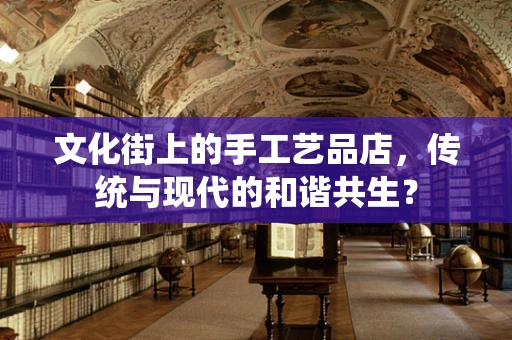 文化街上的手工艺品店，传统与现代的和谐共生？