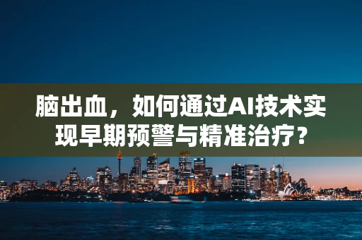 脑出血，如何通过AI技术实现早期预警与精准治疗？