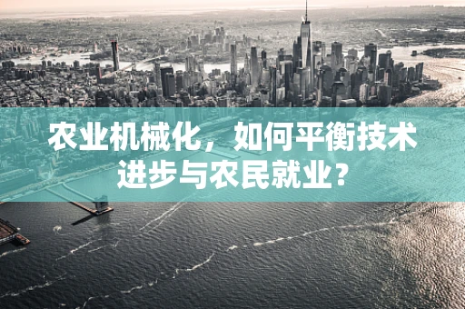 农业机械化，如何平衡技术进步与农民就业？