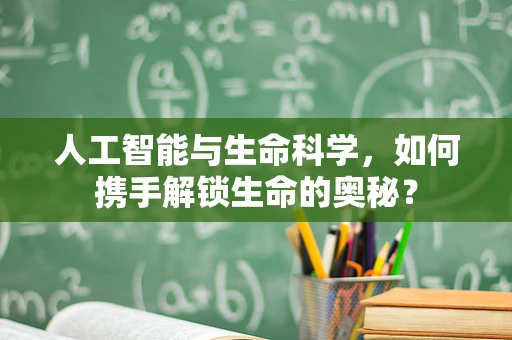 人工智能与生命科学，如何携手解锁生命的奥秘？
