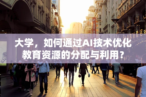 大学，如何通过AI技术优化教育资源的分配与利用？