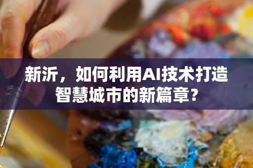 新沂，如何利用AI技术打造智慧城市的新篇章？