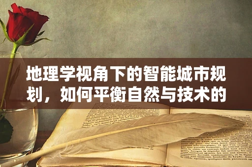 地理学视角下的智能城市规划，如何平衡自然与技术的和谐？