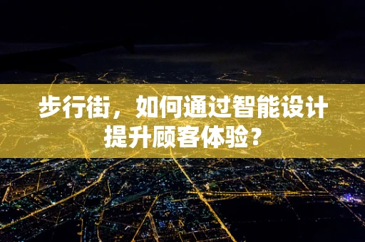 步行街，如何通过智能设计提升顾客体验？