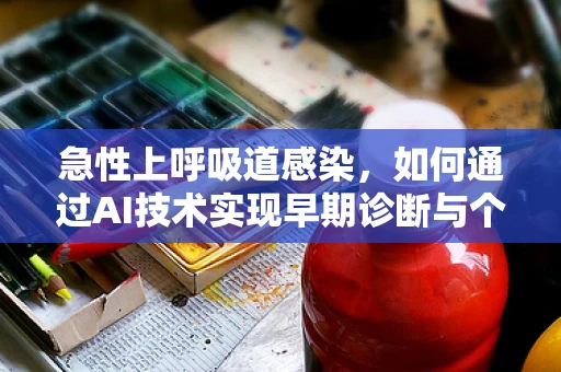 急性上呼吸道感染，如何通过AI技术实现早期诊断与个性化治疗？
