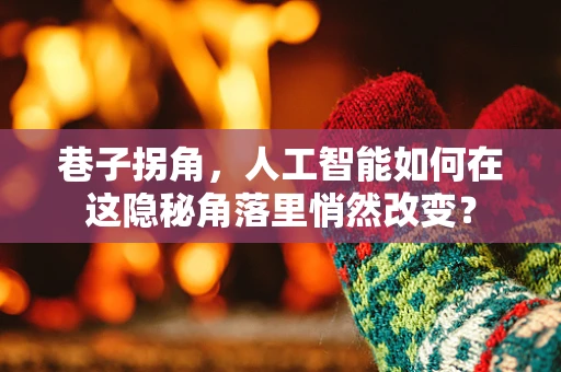 巷子拐角，人工智能如何在这隐秘角落里悄然改变？