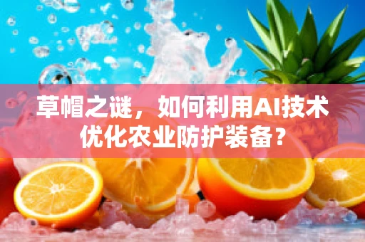 草帽之谜，如何利用AI技术优化农业防护装备？
