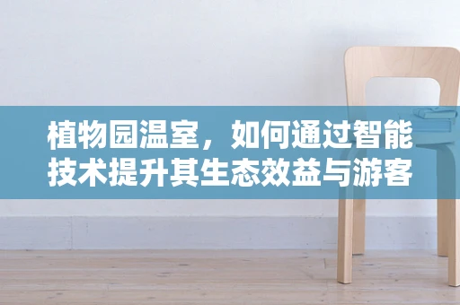 植物园温室，如何通过智能技术提升其生态效益与游客体验？