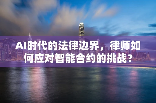AI时代的法律边界，律师如何应对智能合约的挑战？