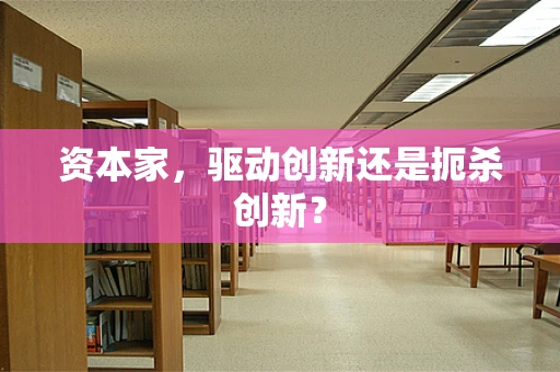 资本家，驱动创新还是扼杀创新？