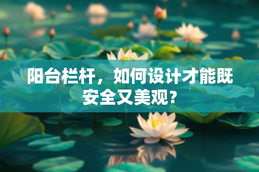 阳台栏杆，如何设计才能既安全又美观？