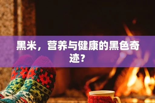 黑米，营养与健康的黑色奇迹？