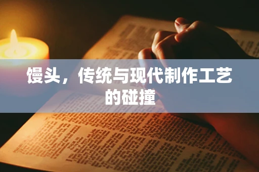 馒头，传统与现代制作工艺的碰撞