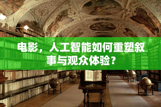 电影，人工智能如何重塑叙事与观众体验？