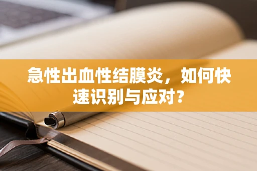 急性出血性结膜炎，如何快速识别与应对？