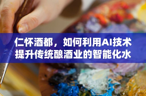 仁怀酒都，如何利用AI技术提升传统酿酒业的智能化水平？