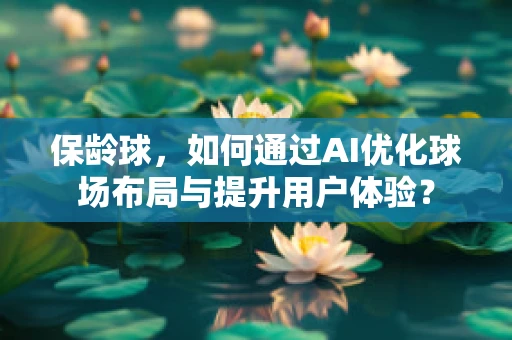 保龄球，如何通过AI优化球场布局与提升用户体验？