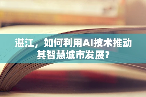 湛江，如何利用AI技术推动其智慧城市发展？