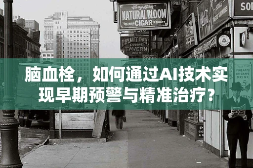 脑血栓，如何通过AI技术实现早期预警与精准治疗？