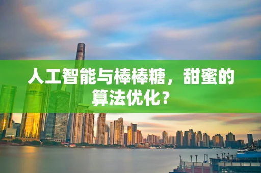 人工智能与棒棒糖，甜蜜的算法优化？