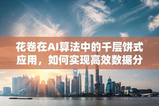 花卷在AI算法中的千层饼式应用，如何实现高效数据分片与模型训练？