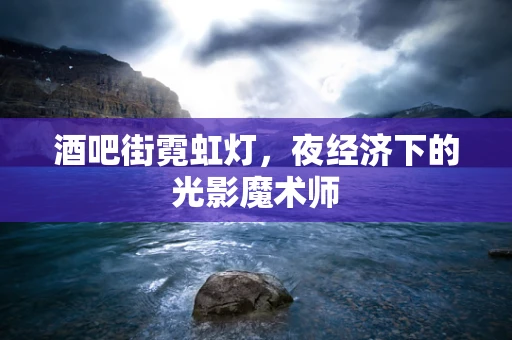 酒吧街霓虹灯，夜经济下的光影魔术师