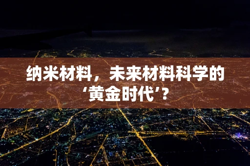纳米材料，未来材料科学的‘黄金时代’？