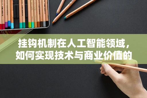 挂钩机制在人工智能领域，如何实现技术与商业价值的无缝对接？