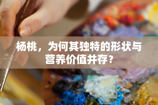 杨桃，为何其独特的形状与营养价值并存？