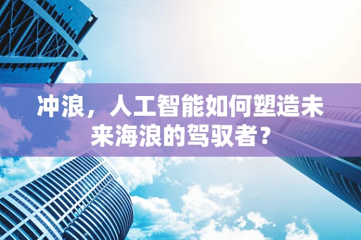 冲浪，人工智能如何塑造未来海浪的驾驭者？