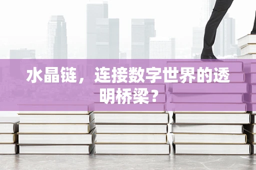 水晶链，连接数字世界的透明桥梁？