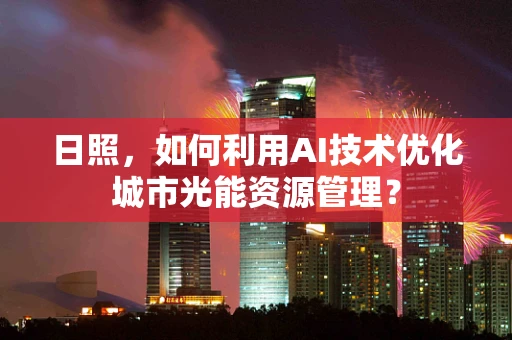 日照，如何利用AI技术优化城市光能资源管理？