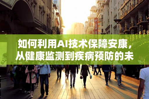 如何利用AI技术保障安康，从健康监测到疾病预防的未来之路？