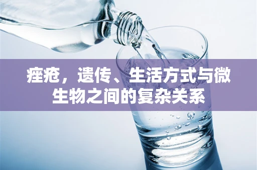 痤疮，遗传、生活方式与微生物之间的复杂关系