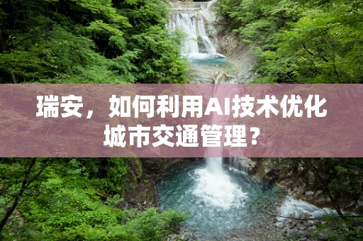 瑞安，如何利用AI技术优化城市交通管理？