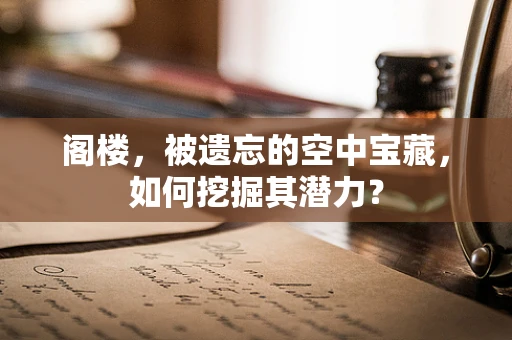 阁楼，被遗忘的空中宝藏，如何挖掘其潜力？