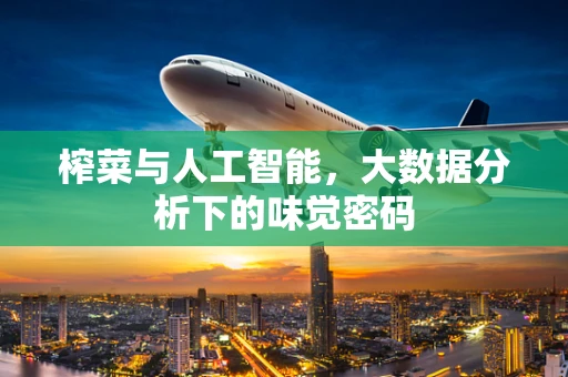 榨菜与人工智能，大数据分析下的味觉密码