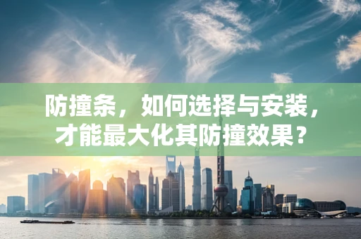 防撞条，如何选择与安装，才能最大化其防撞效果？