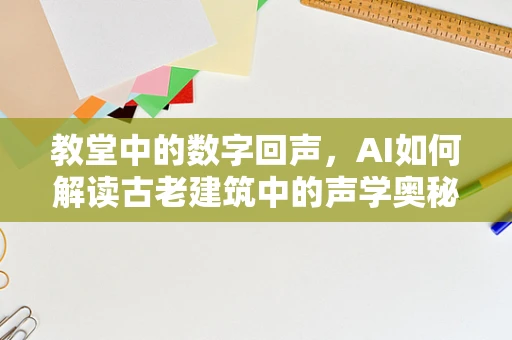 教堂中的数字回声，AI如何解读古老建筑中的声学奥秘？