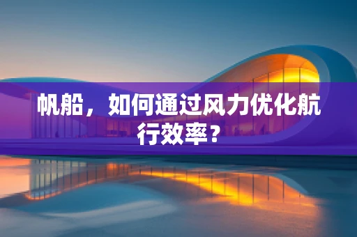 帆船，如何通过风力优化航行效率？