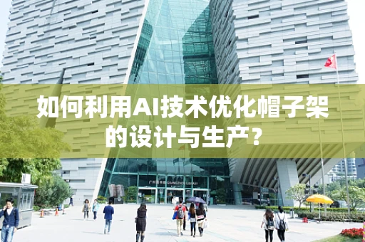 如何利用AI技术优化帽子架的设计与生产？