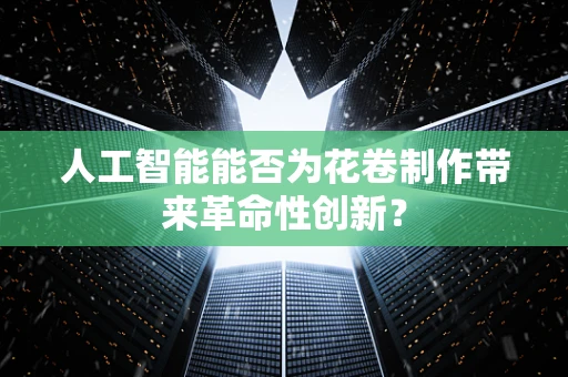 人工智能能否为花卷制作带来革命性创新？