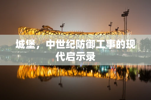 城堡，中世纪防御工事的现代启示录
