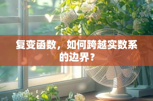 复变函数，如何跨越实数系的边界？