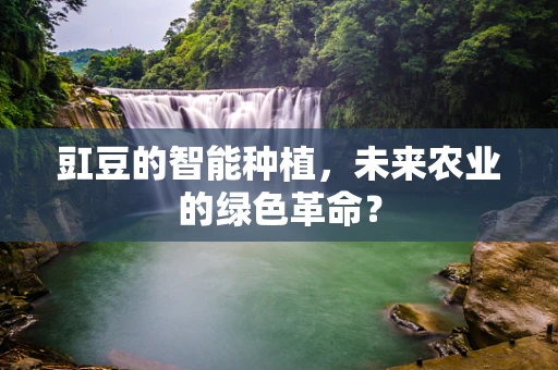 豇豆的智能种植，未来农业的绿色革命？