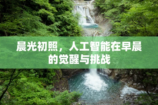 晨光初照，人工智能在早晨的觉醒与挑战